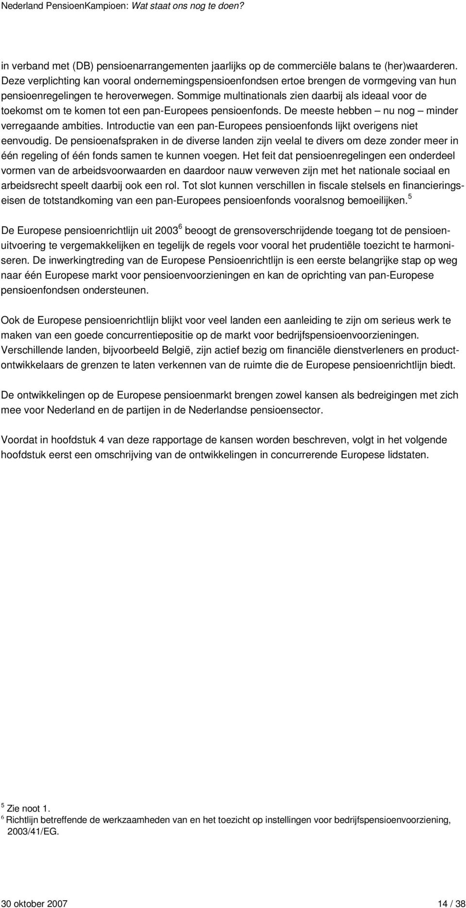 Sommige multinationals zien daarbij als ideaal voor de toekomst om te komen tot een pan-europees pensioenfonds. De meeste hebben nu nog minder verregaande ambities.