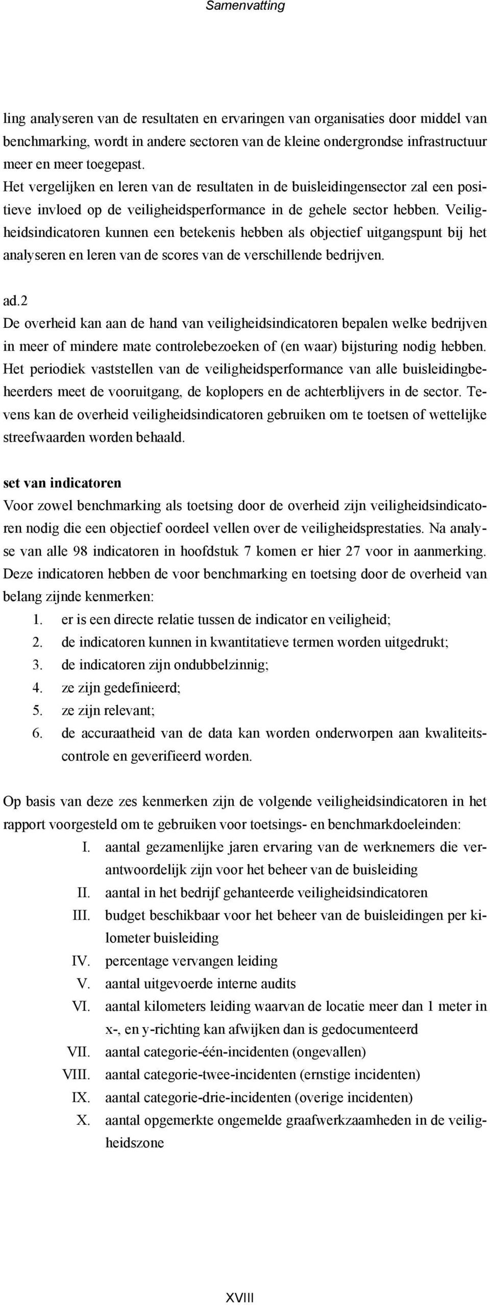 Veiligheidsindicatoren kunnen een betekenis hebben als objectief uitgangspunt bij het analyseren en leren van de scores van de verschillende bedrijven. ad.