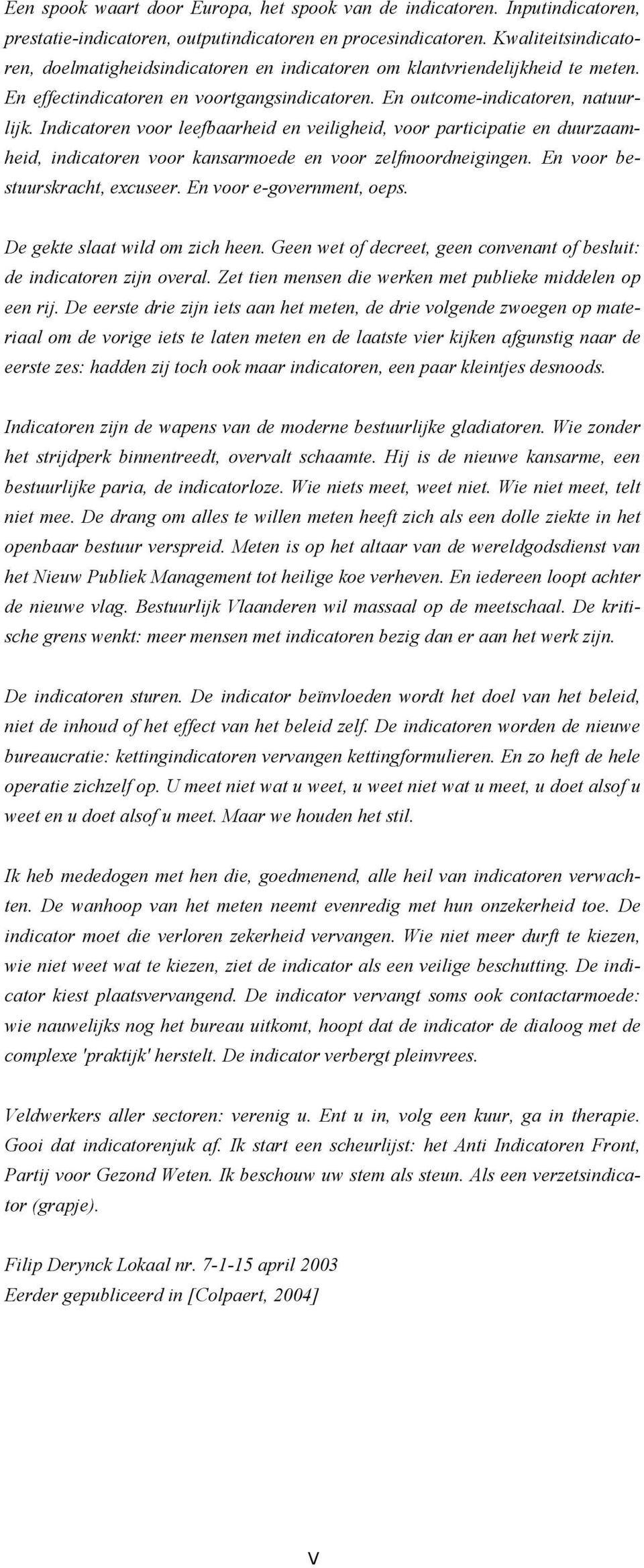 Indicatoren voor leefbaarheid en veiligheid, voor participatie en duurzaamheid, indicatoren voor kansarmoede en voor zelfmoordneigingen. En voor bestuurskracht, excuseer. En voor e-government, oeps.