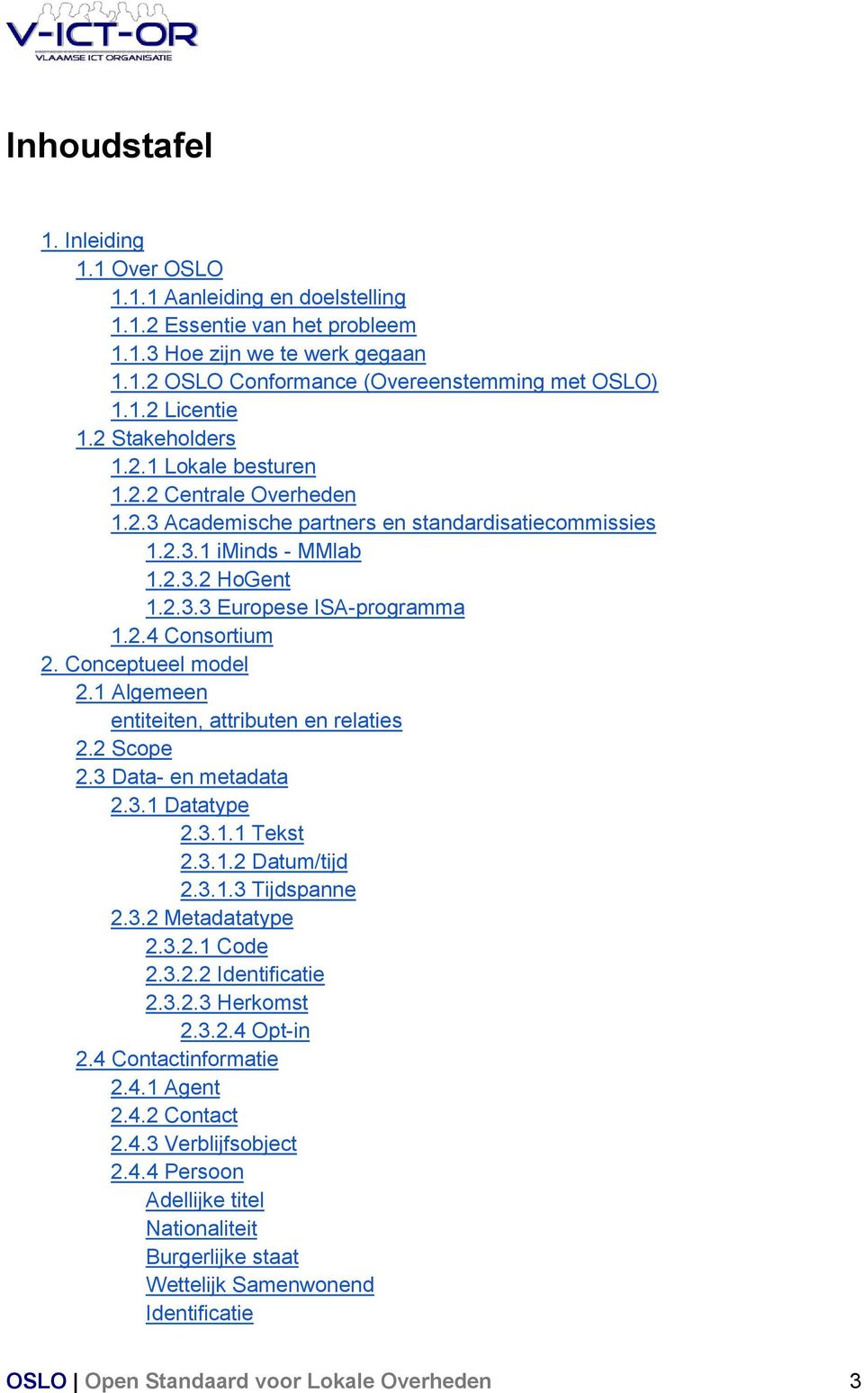 Conceptueel model 2.1 Algemeen entiteiten, attributen en relaties 2.2 Scope 2.3 Data- en metadata 2.3.1 Datatype 2.3.1.1 Tekst 2.3.1.2 Datum/tijd 2.3.1.3 Tijdspanne 2.3.2 Metadatatype 2.3.2.1 Code 2.