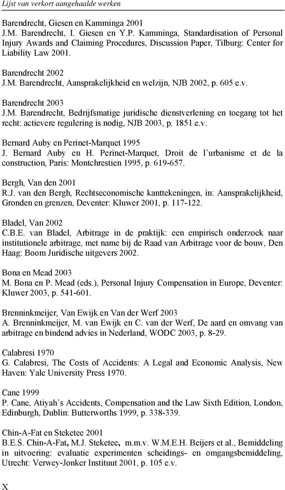 Barendrecht, Aansprakelijkheid en welzijn, NJB 2002, p. 605 e.v. Barendrecht 2003 J.M.