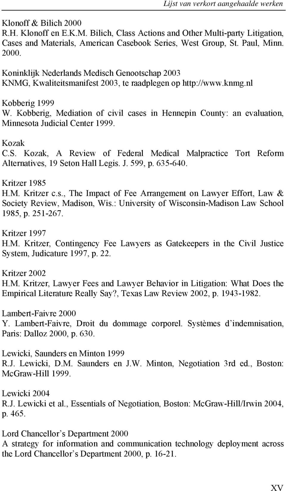 Kobberig, Mediation of civil cases in Hennepin County: an evaluation, Minnesota Judicial Center 1999. Kozak C.S.