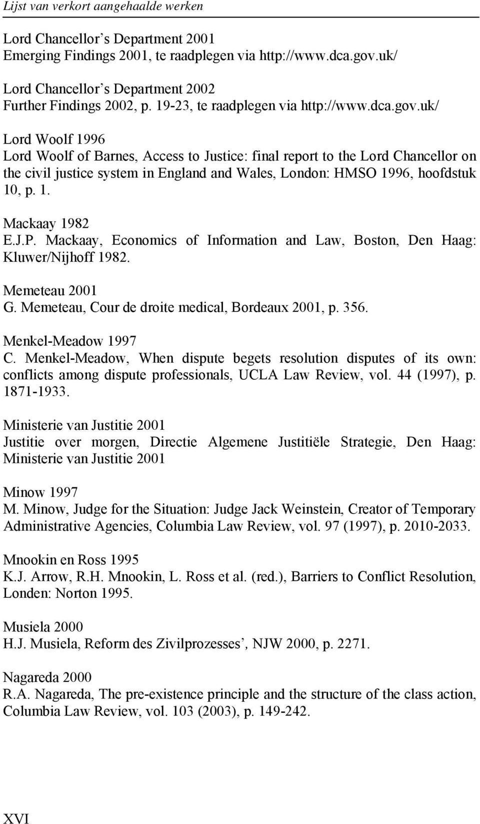 uk/ Lord Woolf 1996 Lord Woolf of Barnes, Access to Justice: final report to the Lord Chancellor on the civil justice system in England and Wales, London: HMSO 1996, hoofdstuk 10, p. 1. Mackaay 1982 E.