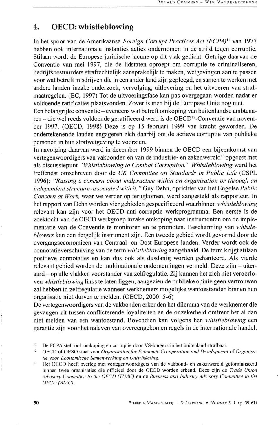 Getuige daarvan de Conventie van mei 1997, die de lidstaten oproept om corruptie te criminaliseren, bedrijfsbestuurders strafrechtelijk aansprakelijk te maken, wetgevingen aan te passen voor wat