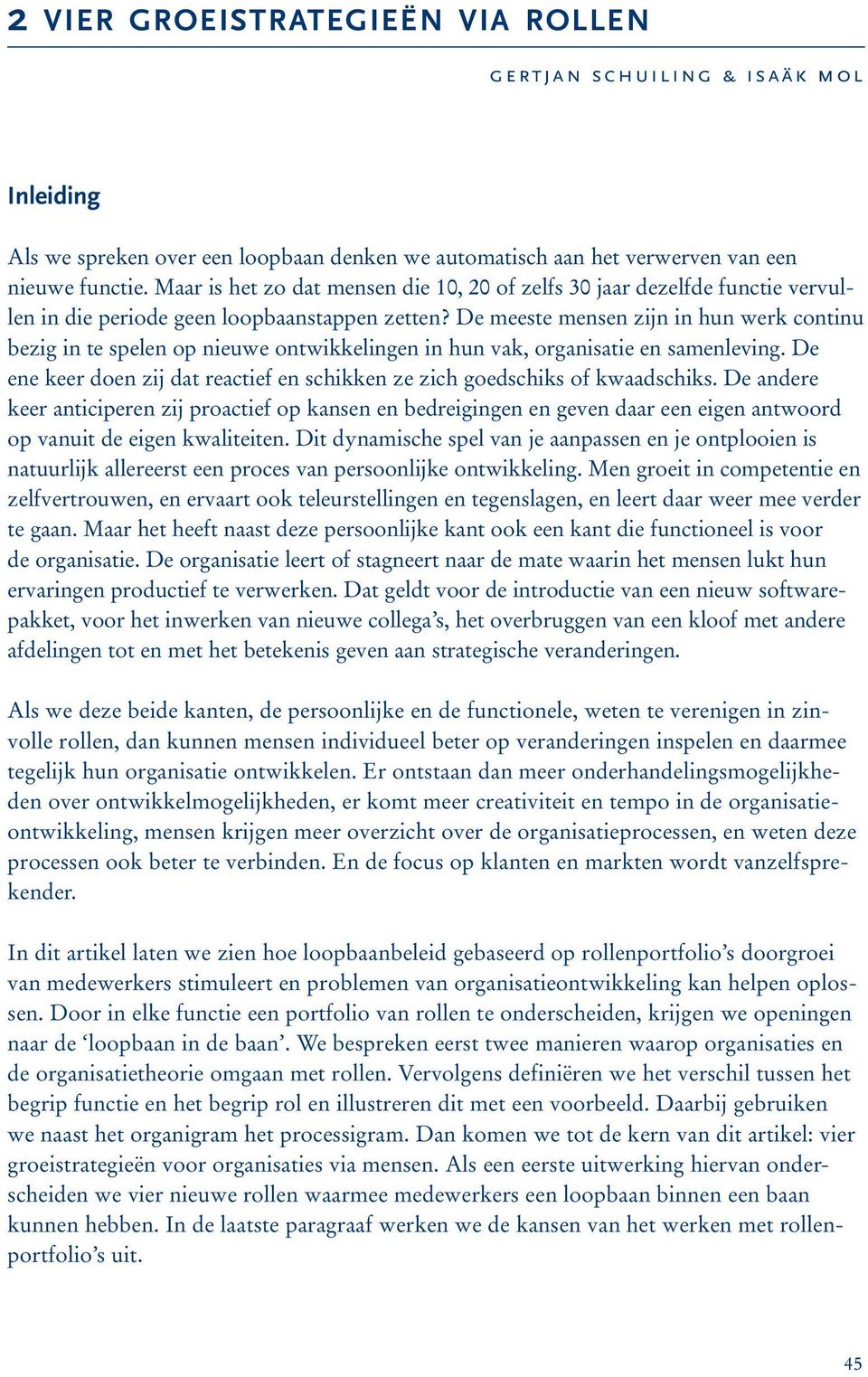 De meeste mensen zijn in hun werk continu bezig in te spelen op nieuwe ontwikkelingen in hun vak, organisatie en samenleving.