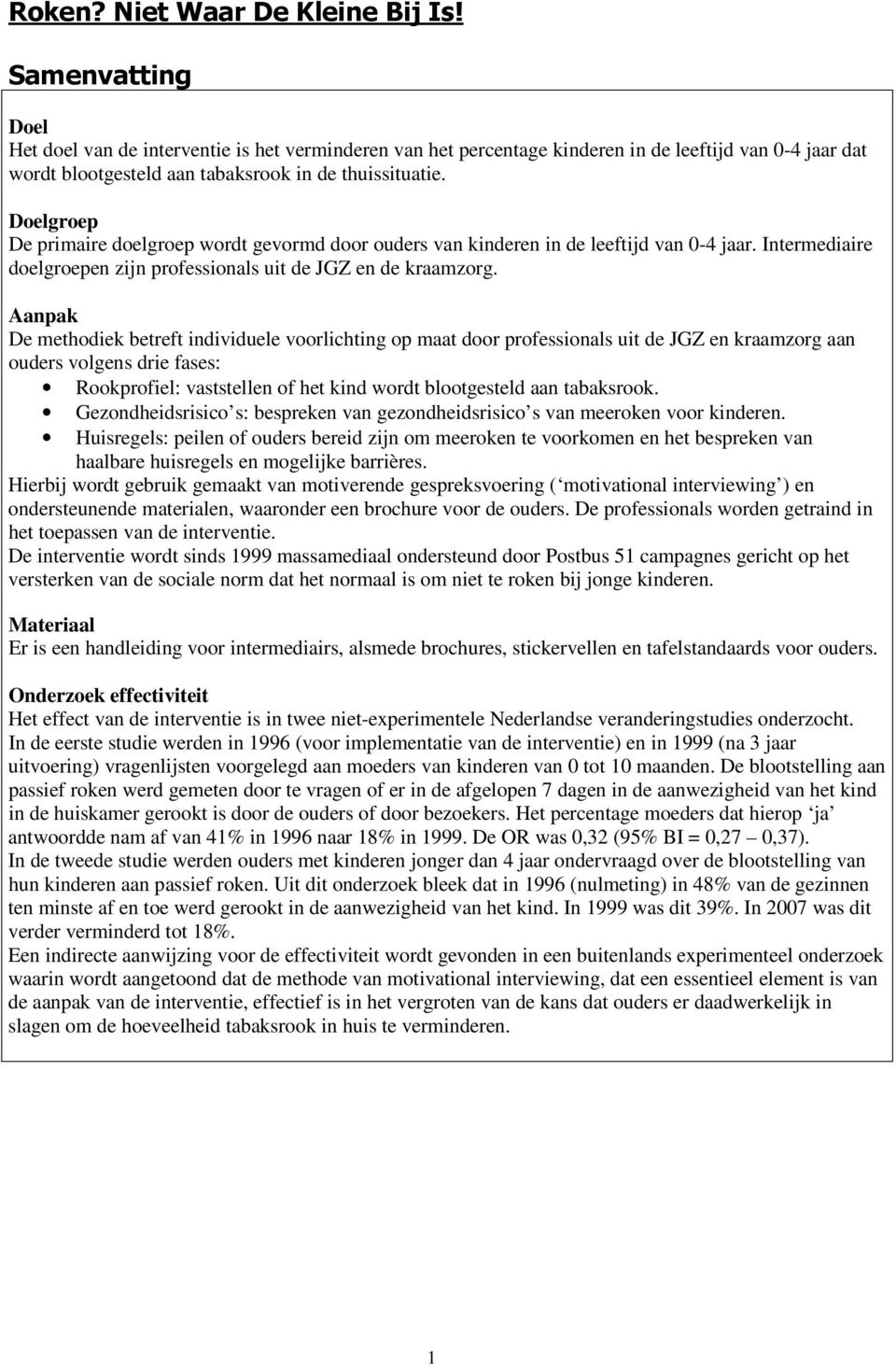 Aanpak De methodiek betreft individuele voorlichting op maat door professionals uit de JGZ en kraamzorg aan ouders volgens drie fases: Rookprofiel: vaststellen of het kind wordt blootgesteld aan