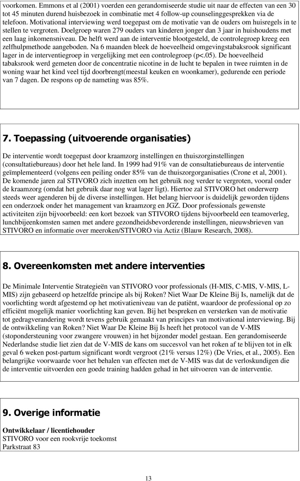 Doelgroep waren 279 ouders van kinderen jonger dan 3 jaar in huishoudens met een laag inkomensniveau.