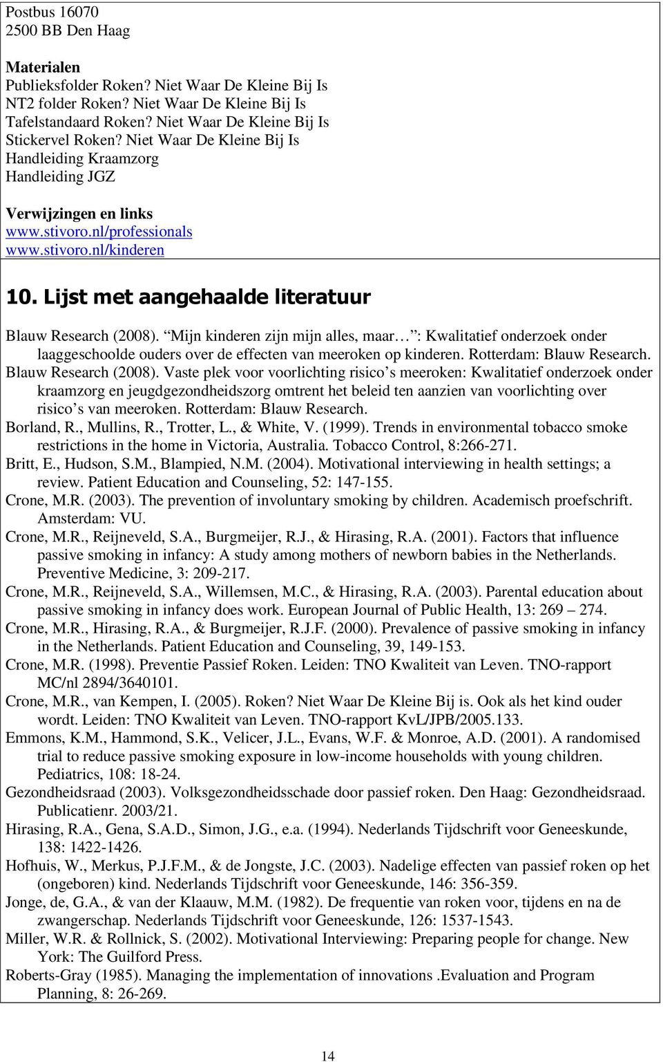 Mijn kinderen zijn mijn alles, maar : Kwalitatief onderzoek onder laaggeschoolde ouders over de effecten van meeroken op kinderen. Rotterdam: Blauw Research. Blauw Research (2008).