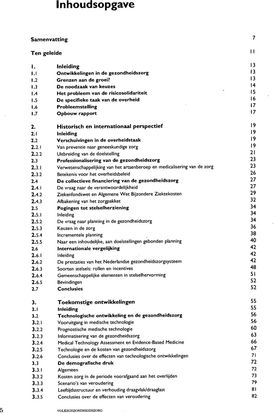 de overheidstaak Van preventie naar geneeskundige zorg Uitbreiding van de doelstelling Professionalisering van de gezondheidszorg Verwetenschappelijking van het artsenberoep en medicalisering van de