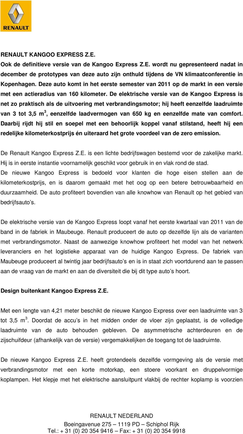 De elektrische versie van de Kangoo Express is net zo praktisch als de uitvoering met verbrandingsmotor; hij heeft eenzelfde laadruimte van 3 tot 3,5 m 3, eenzelfde laadvermogen van 650 kg en