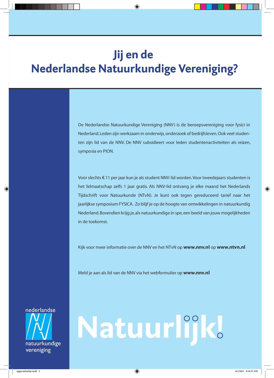 Voor slechts 11 per jaar kun je als student NNV-lid worden. Voor tweedejaars studenten is het lidmaatschap zelfs 1 jaar gratis.