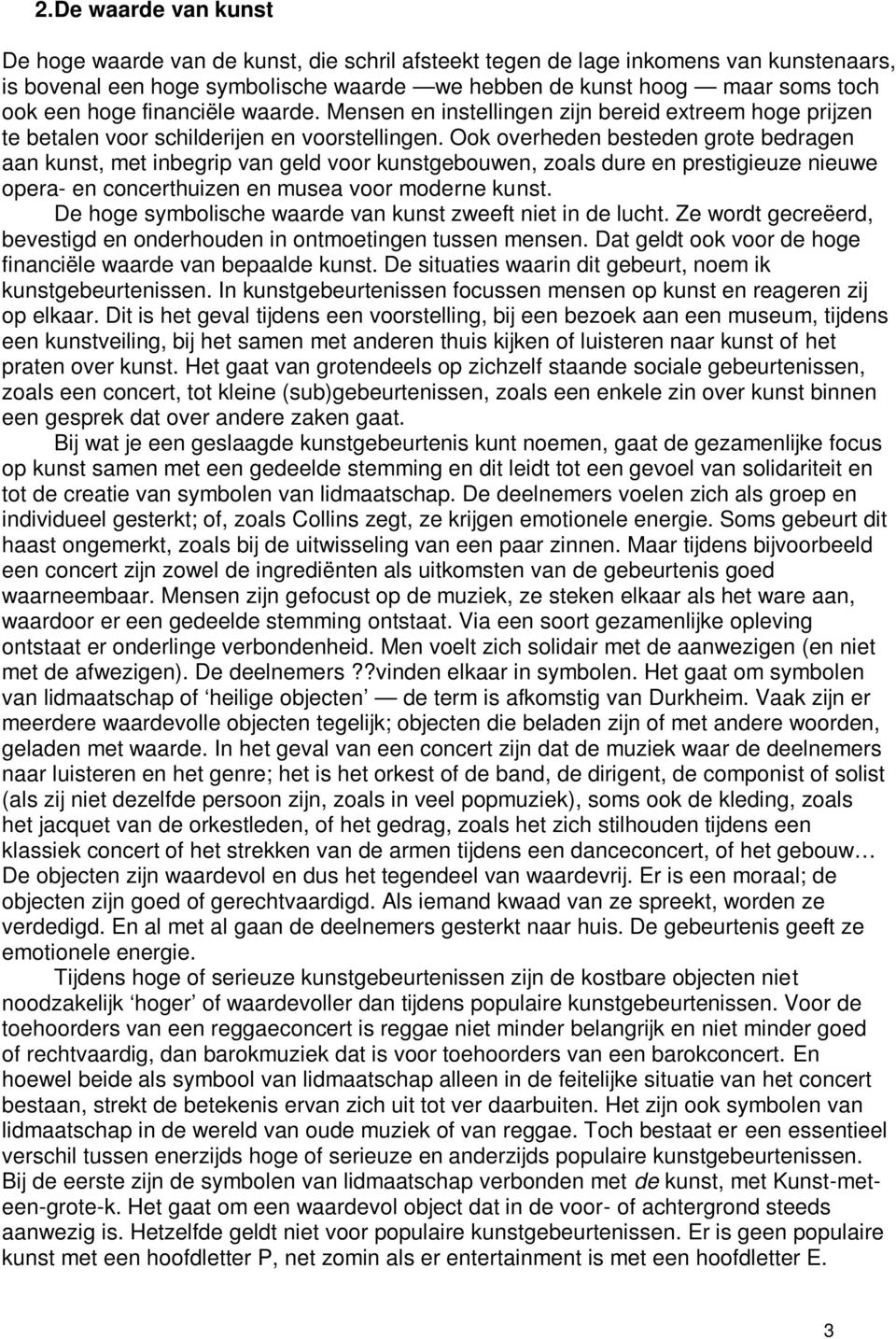 Ook overheden besteden grote bedragen aan kunst, met inbegrip van geld voor kunstgebouwen, zoals dure en prestigieuze nieuwe opera- en concerthuizen en musea voor moderne kunst.