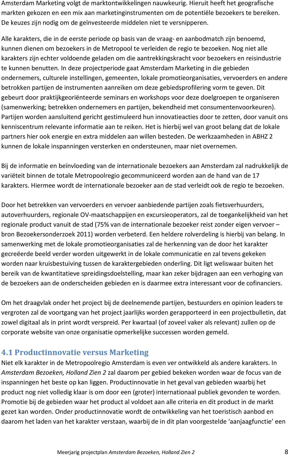 Alle karakters, die in de eerste periode op basis van de vraag- en aanbodmatch zijn benoemd, kunnen dienen om bezoekers in de Metropool te verleiden de regio te bezoeken.