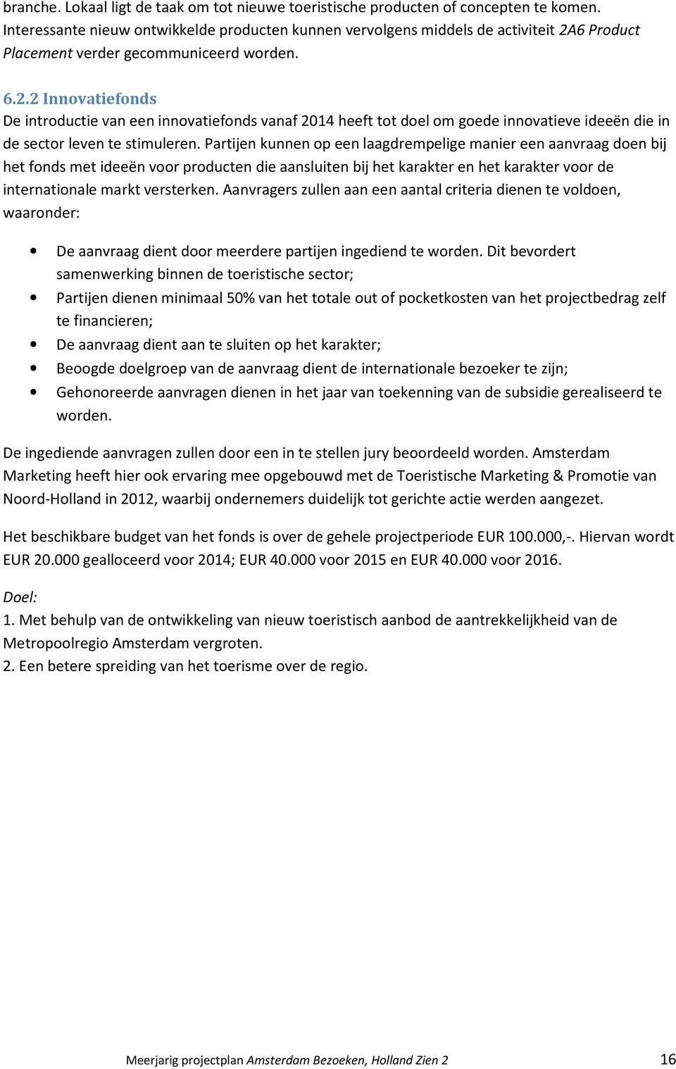 6 Product Placement verder gecommuniceerd worden. 6.2.2 Innovatiefonds De introductie van een innovatiefonds vanaf 2014 heeft tot doel om goede innovatieve ideeën die in de sector leven te stimuleren.