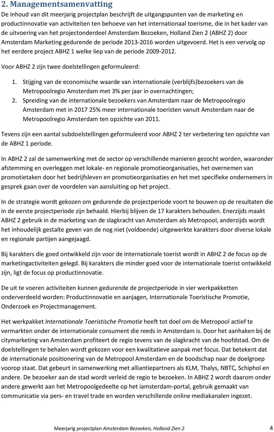 Het is een vervolg op het eerdere project ABHZ 1 welke liep van de periode 2009-2012. Voor ABHZ 2 zijn twee doelstellingen geformuleerd: 1.