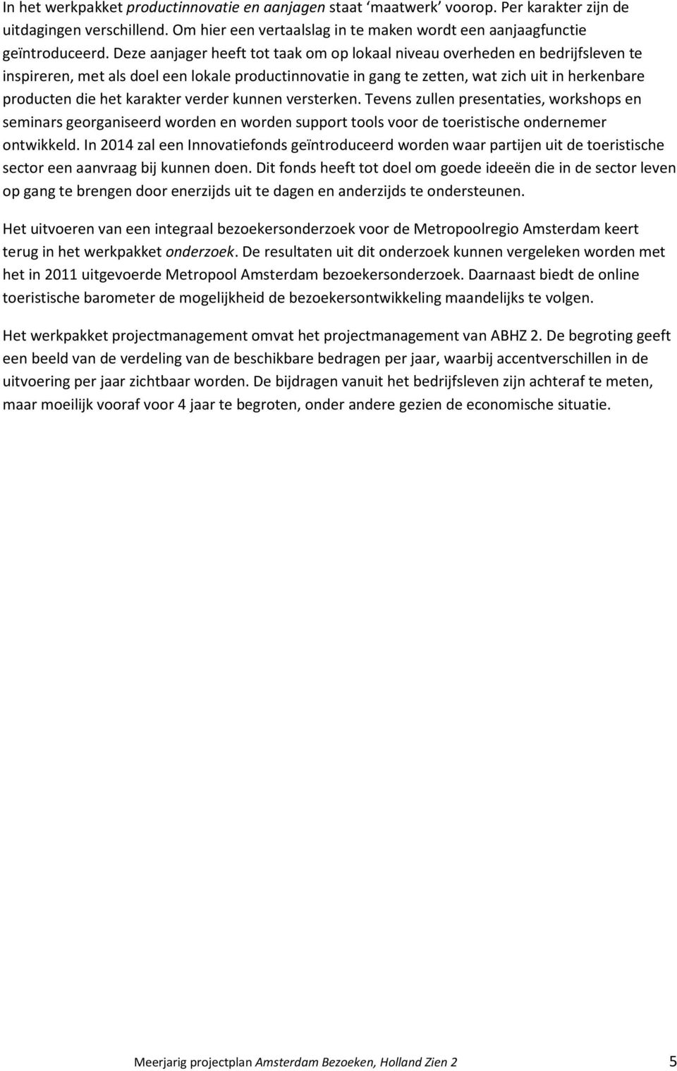 karakter verder kunnen versterken. Tevens zullen presentaties, workshops en seminars georganiseerd worden en worden support tools voor de toeristische ondernemer ontwikkeld.