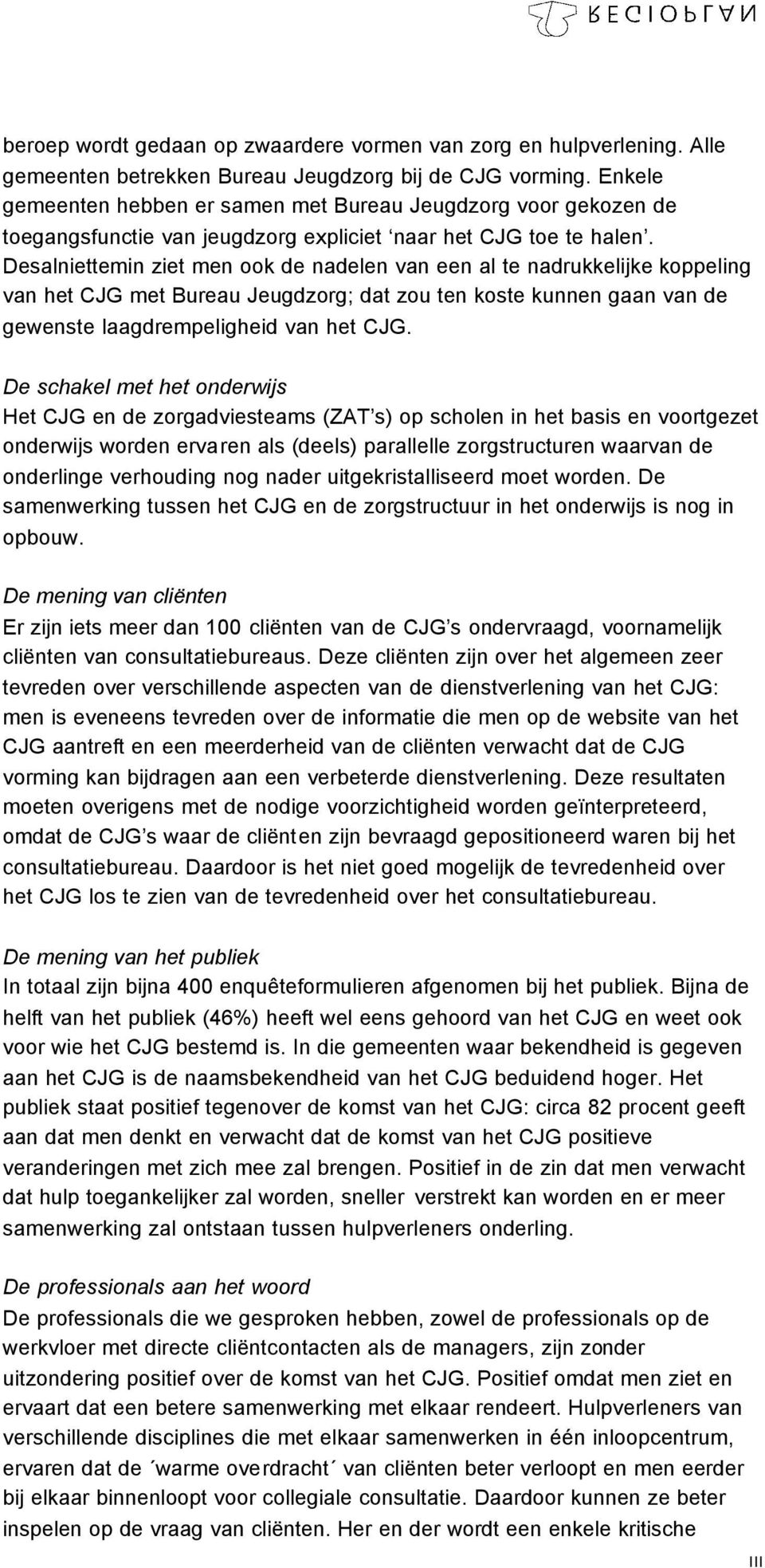 Desalniettemin ziet men ook de nadelen van een al te nadrukkelijke koppeling van het CJG met Bureau Jeugdzorg; dat zou ten koste kunnen gaan van de gewenste laagdrempeligheid van het CJG.