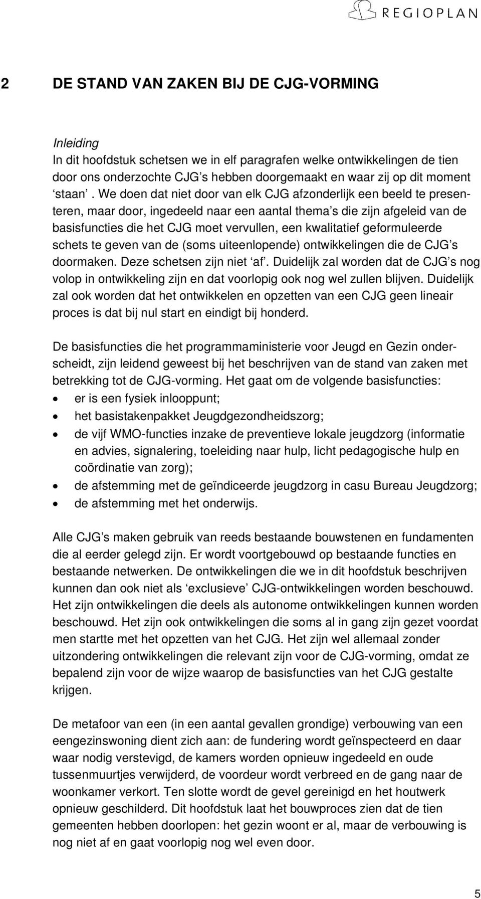 We doen dat niet door van elk CJG afzonderlijk een beeld te presenteren, maar door, ingedeeld naar een aantal thema s die zijn afgeleid van de basisfuncties die het CJG moet vervullen, een