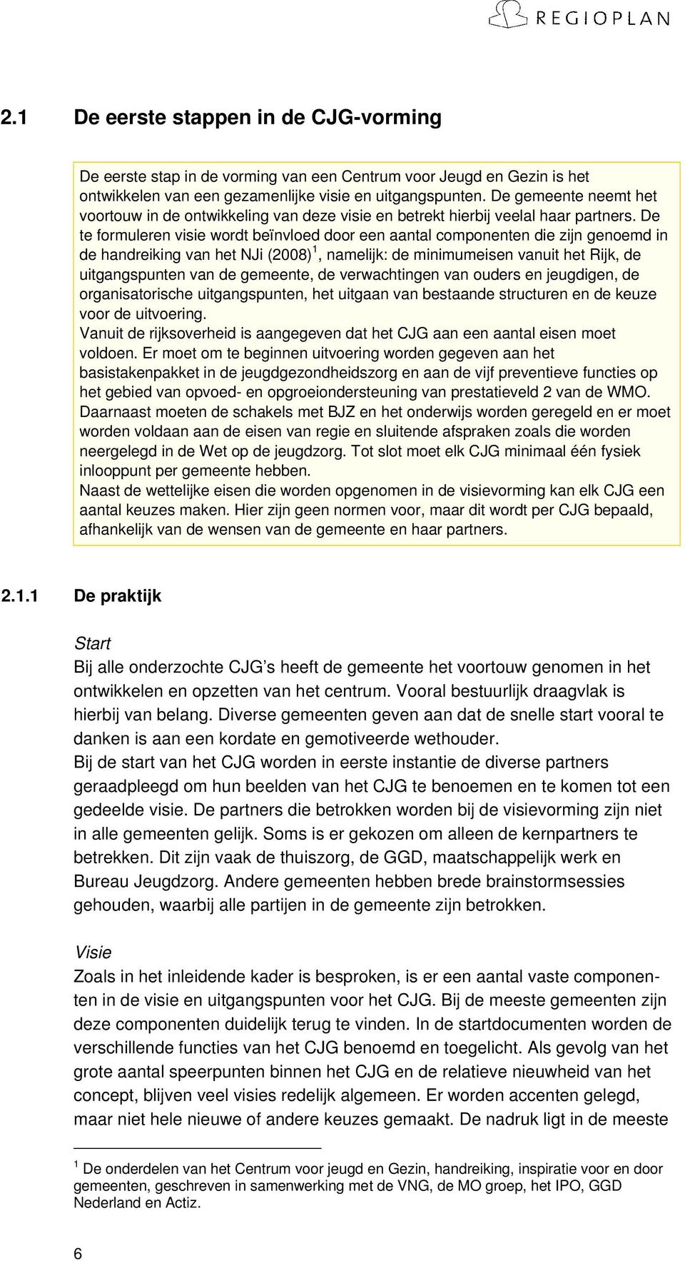 De te formuleren visie wordt beïnvloed door een aantal componenten die zijn genoemd in de handreiking van het NJi (2008) 1, namelijk: de minimumeisen vanuit het Rijk, de uitgangspunten van de