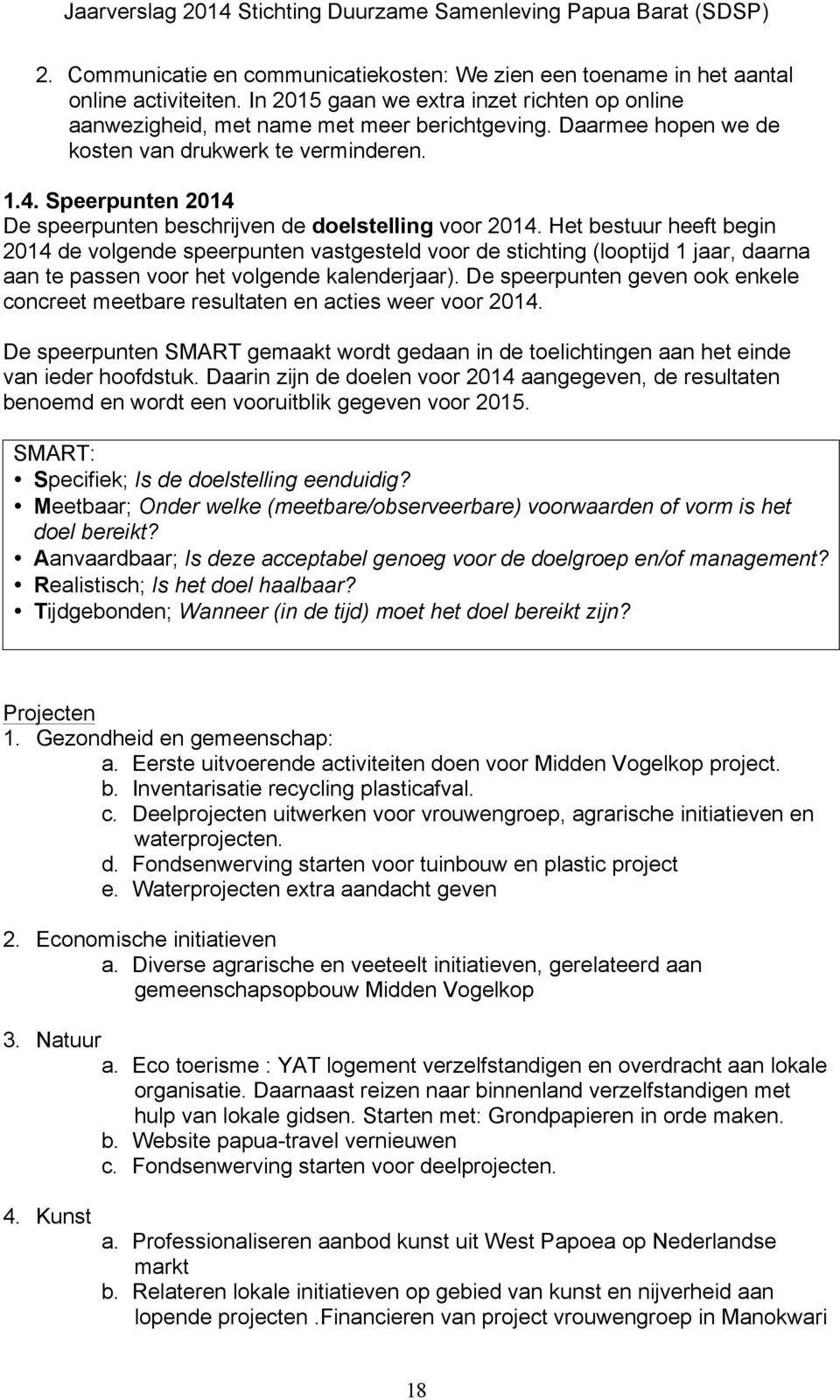 Het bestuur heeft begin 2014 de volgende speerpunten vastgesteld voor de stichting (looptijd 1 jaar, daarna aan te passen voor het volgende kalenderjaar).