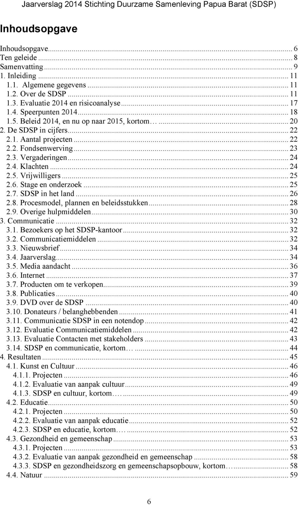 .. 25! 2.6. Stage en onderzoek... 25! 2.7. SDSP in het land... 26! 2.8. Procesmodel, plannen en beleidsstukken... 28! 2.9. Overige hulpmiddelen... 30! 3. Communicatie... 32! 3.1.