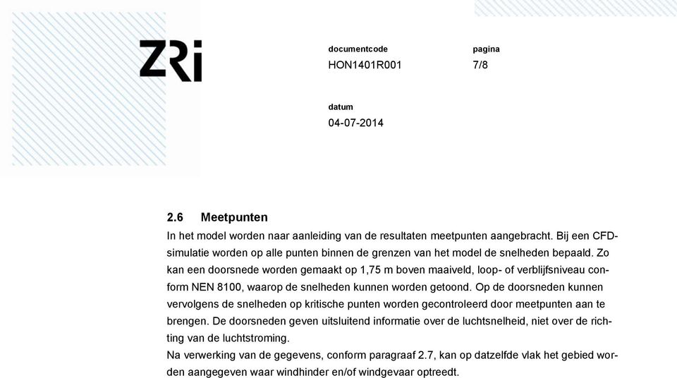 Zo kan een doorsnede worden gemaakt op 1,75 m boven maaiveld, loop- of verblijfsniveau conform NEN 8100, waarop de snelheden kunnen worden getoond.