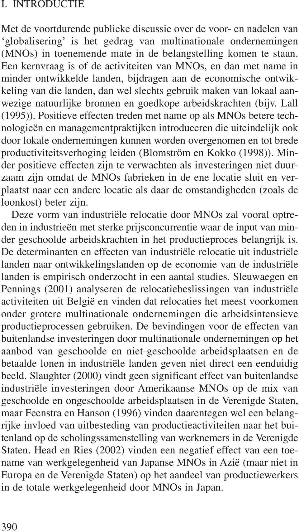 Een kernvraag is of de activiteiten van MNOs, en dan met name in minder ontwikkelde landen, bijdragen aan de economische ontwikkeling van die landen, dan wel slechts gebruik maken van lokaal