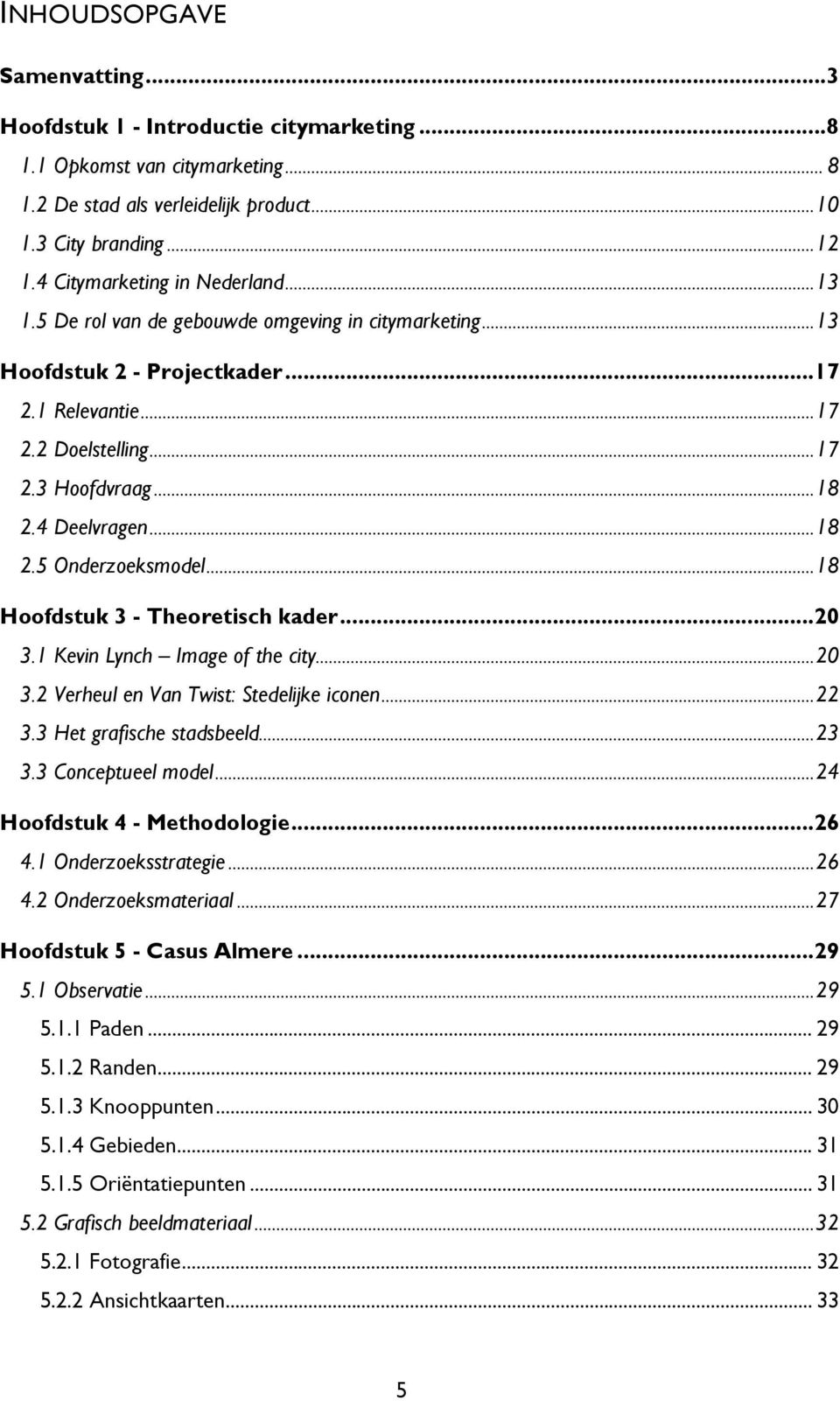 4 Deelvragen... 18 2.5 Onderzoeksmodel... 18 Hoofdstuk 3 - Theoretisch kader... 20 3.1 Kevin Lynch Image of the city... 20 3.2 Verheul en Van Twist: Stedelijke iconen... 22 3.