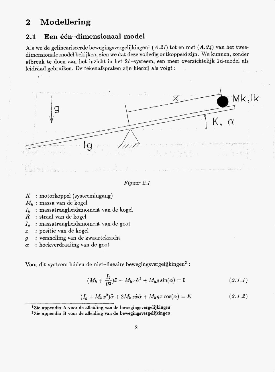 We kunnen, zûndeï afbreuk te doen aan het inzicht in het 2d-systeem7 een meer overzichtelijk 1d-model als leidraad gebruiken. De tekenafspraken zijn hierbij als volgt : Figuur 2.