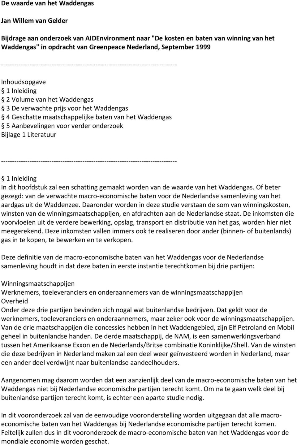 maatschappelijke baten van het Waddengas 5 Aanbevelingen voor verder onderzoek Bijlage 1 Literatuur -------------------------------------------------------------------------------- 1 Inleiding In dit