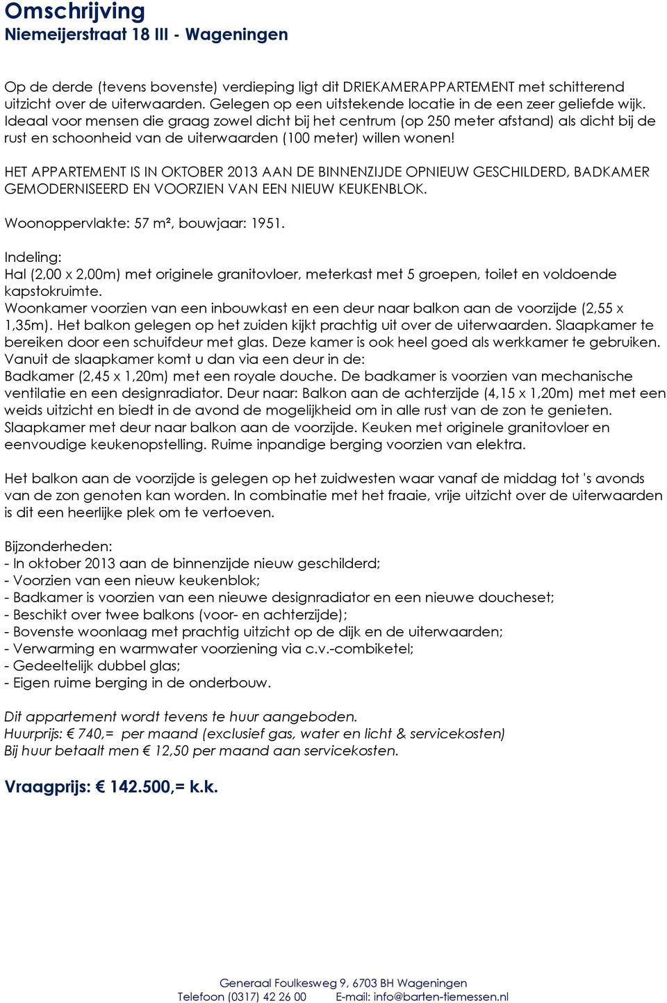 Ideaal voor mensen die graag zowel dicht bij het centrum (op 250 meter afstand) als dicht bij de rust en schoonheid van de uiterwaarden (100 meter) willen wonen!