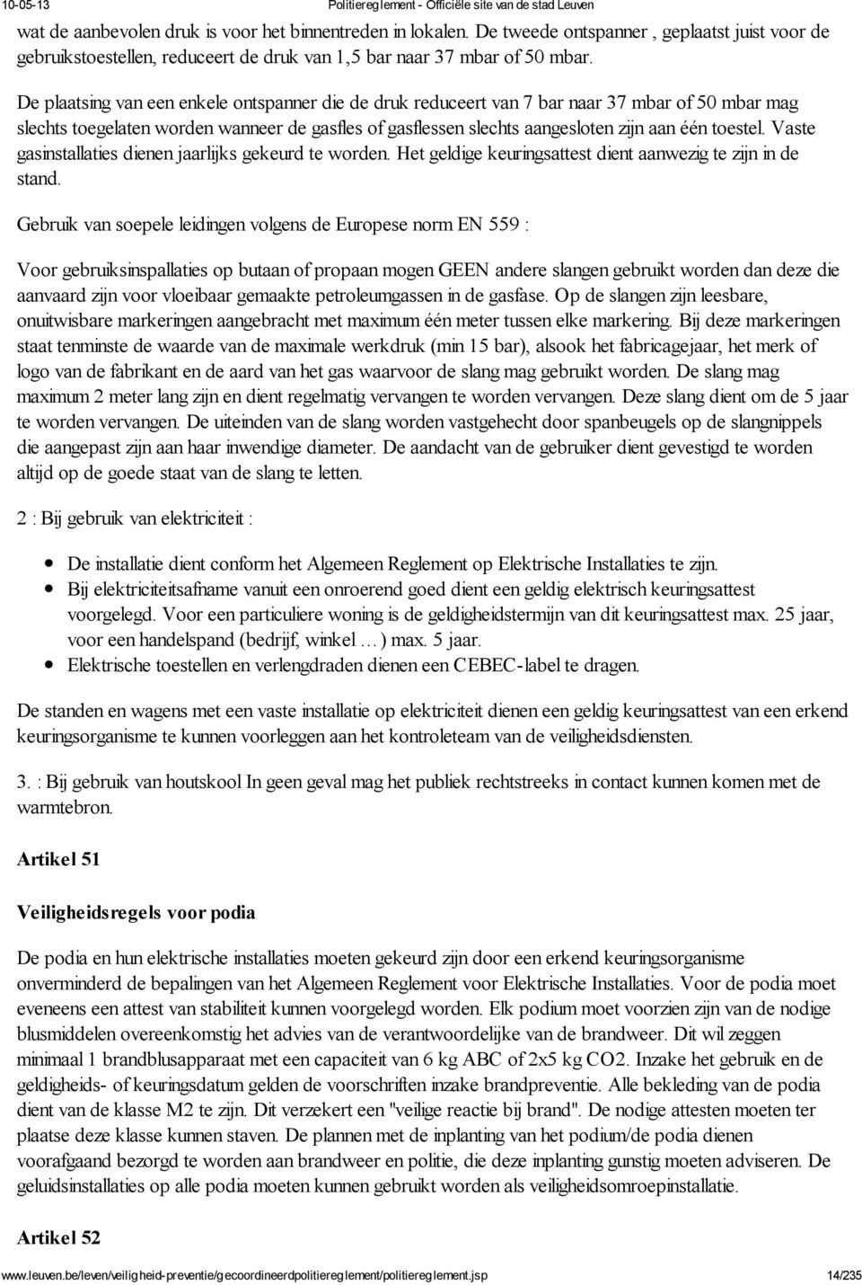 Vaste gasinstallaties dienen jaarlijks gekeurd te worden. Het geldige keuringsattest dient aanwezig te zijn in de stand.