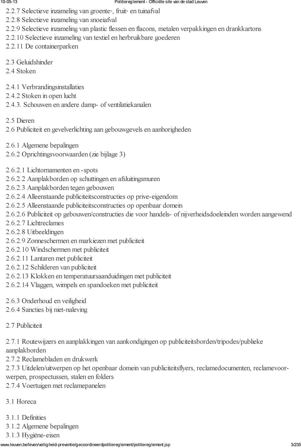 5 Dieren 2.6 Publiciteit en gevelverlichting aan gebouwgevels en aanhorigheden 2.6.1 Algemene bepalingen 2.6.2 Oprichtingsvoorwaarden (zie bijlage 3) 2.6.2.1 Lichtornamenten en -spots 2.6.2.2 Aanplakborden op schuttingen en afsluitingsmuren 2.