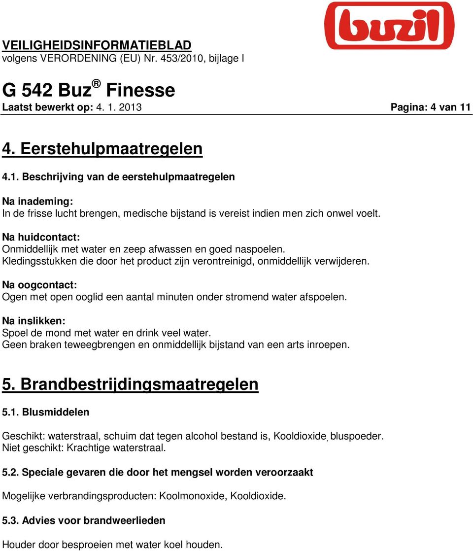 Na oogcontact: Ogen met open ooglid een aantal minuten onder stromend water afspoelen. Na inslikken: Spoel de mond met water en drink veel water.