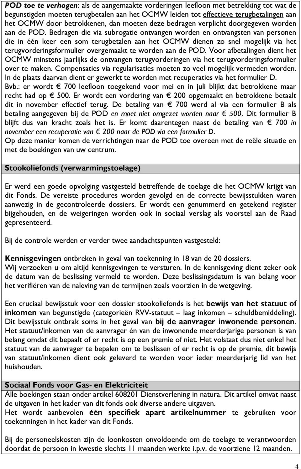 Bedragen die via subrogatie ontvangen worden en ontvangsten van personen die in één keer een som terugbetalen aan het OCMW dienen zo snel mogelijk via het terugvorderingsformulier overgemaakt te