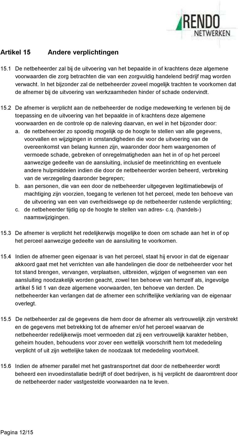 In het bijzonder zal de netbeheerder zoveel mogelijk trachten te voorkomen dat de afnemer bij de uitvoering van werkzaamheden hinder of schade ondervindt. 15.