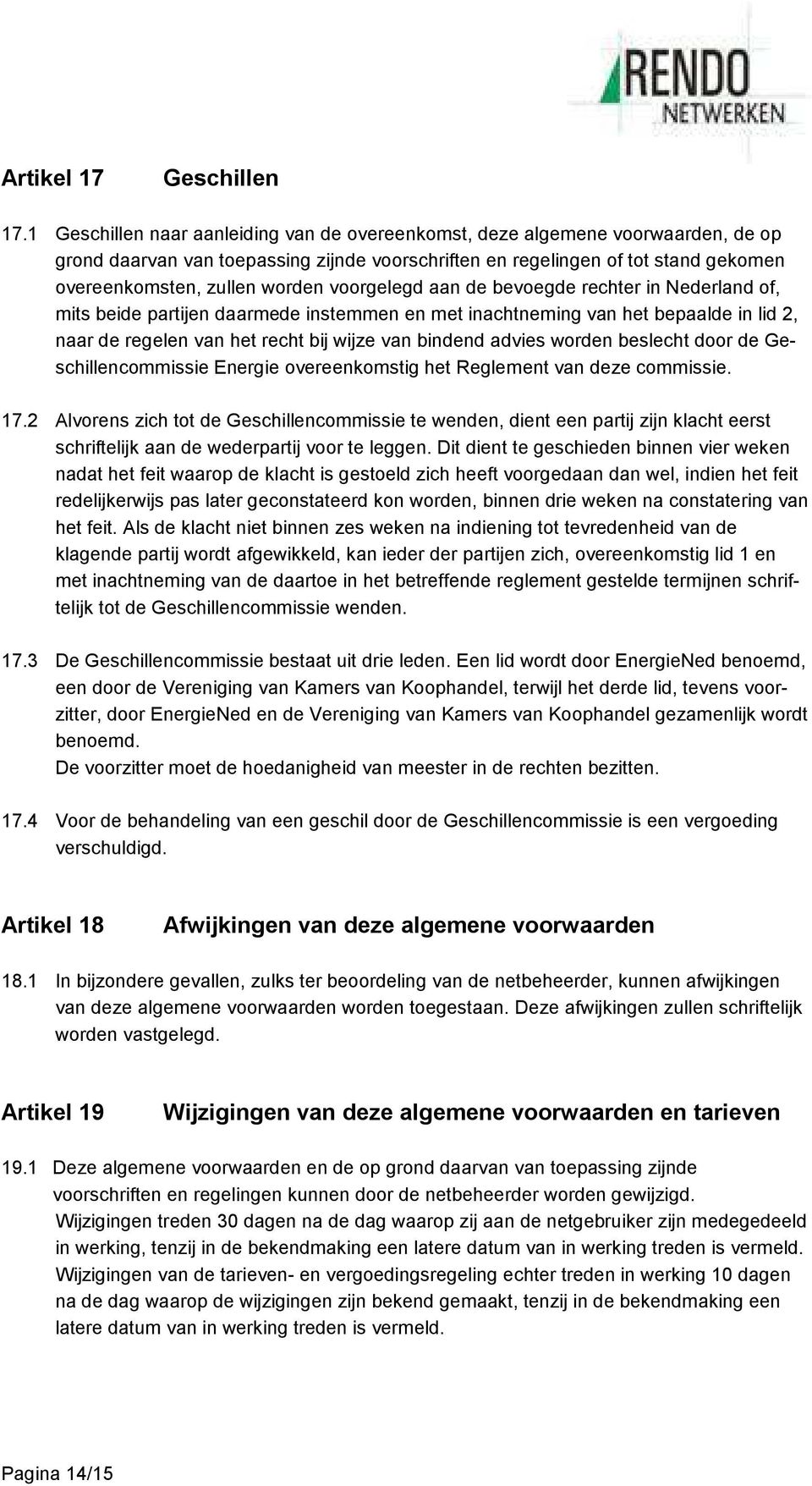 voorgelegd aan de bevoegde rechter in Nederland of, mits beide partijen daarmede instemmen en met inachtneming van het bepaalde in lid 2, naar de regelen van het recht bij wijze van bindend advies