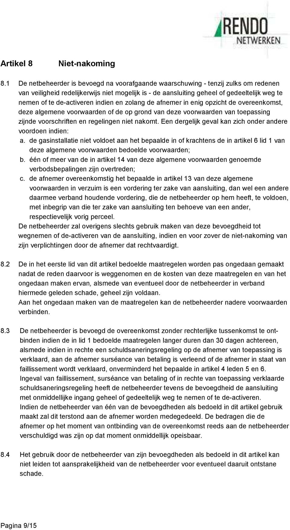 de-activeren indien en zolang de afnemer in enig opzicht de overeenkomst, deze algemene voorwaarden of de op grond van deze voorwaarden van toepassing zijnde voorschriften en regelingen niet nakomt.