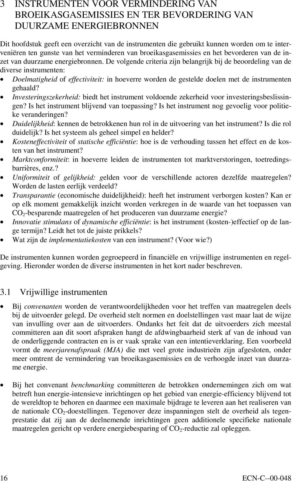 De volgende criteria zijn belangrijk bij de beoordeling van de diverse instrumenten: Doelmatigheid of effectiviteit: in hoeverre worden de gestelde doelen met de instrumenten gehaald?