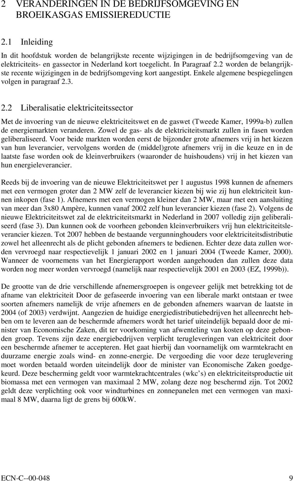 2 worden de belangrijkste recente wijzigingen in de bedrijfsomgeving kort aangestipt. Enkele algemene bespiegelingen volgen in paragraaf 2.