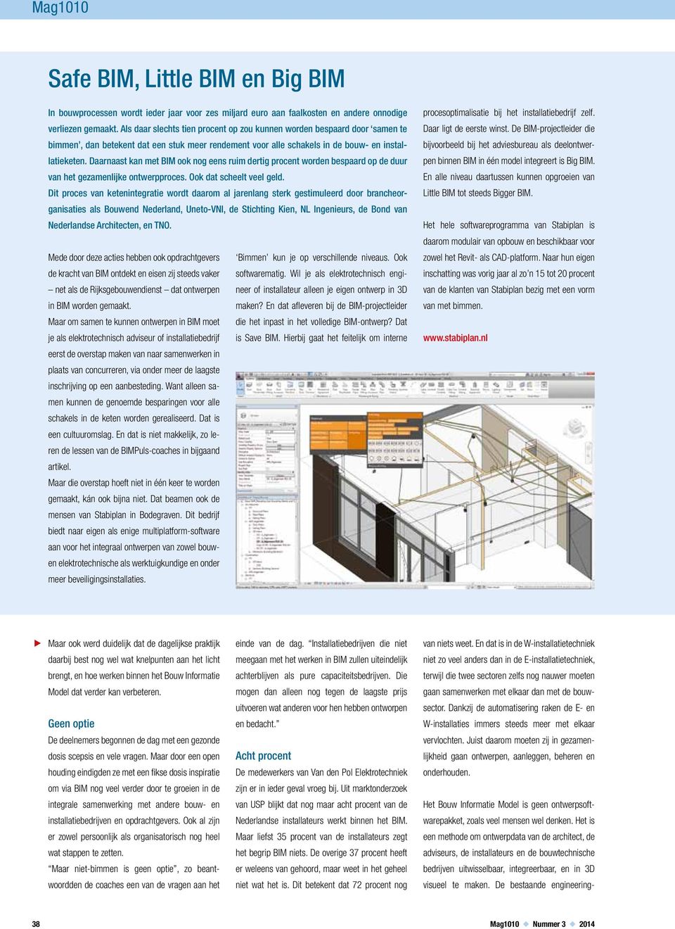 Daarnaast kan met BIM ook nog eens ruim dertig procent worden bespaard op de duur van het gezamenlijke ontwerpproces. Ook dat scheelt veel geld.