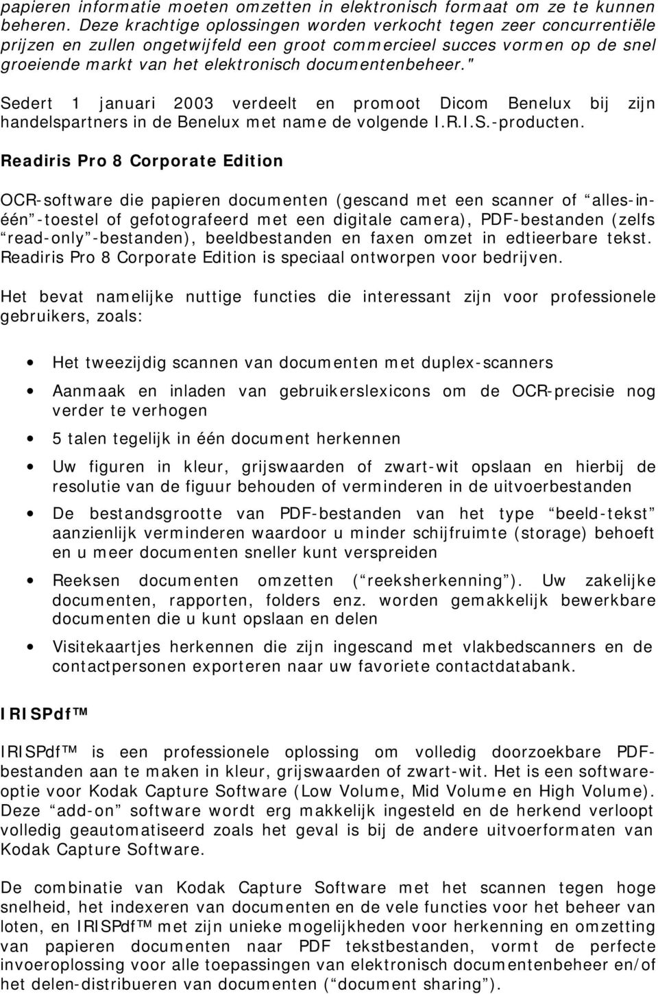 documentenbeheer." Sedert 1 januari 2003 verdeelt en promoot Dicom Benelux bij zijn handelspartners in de Benelux met name de volgende I.R.I.S.-producten.