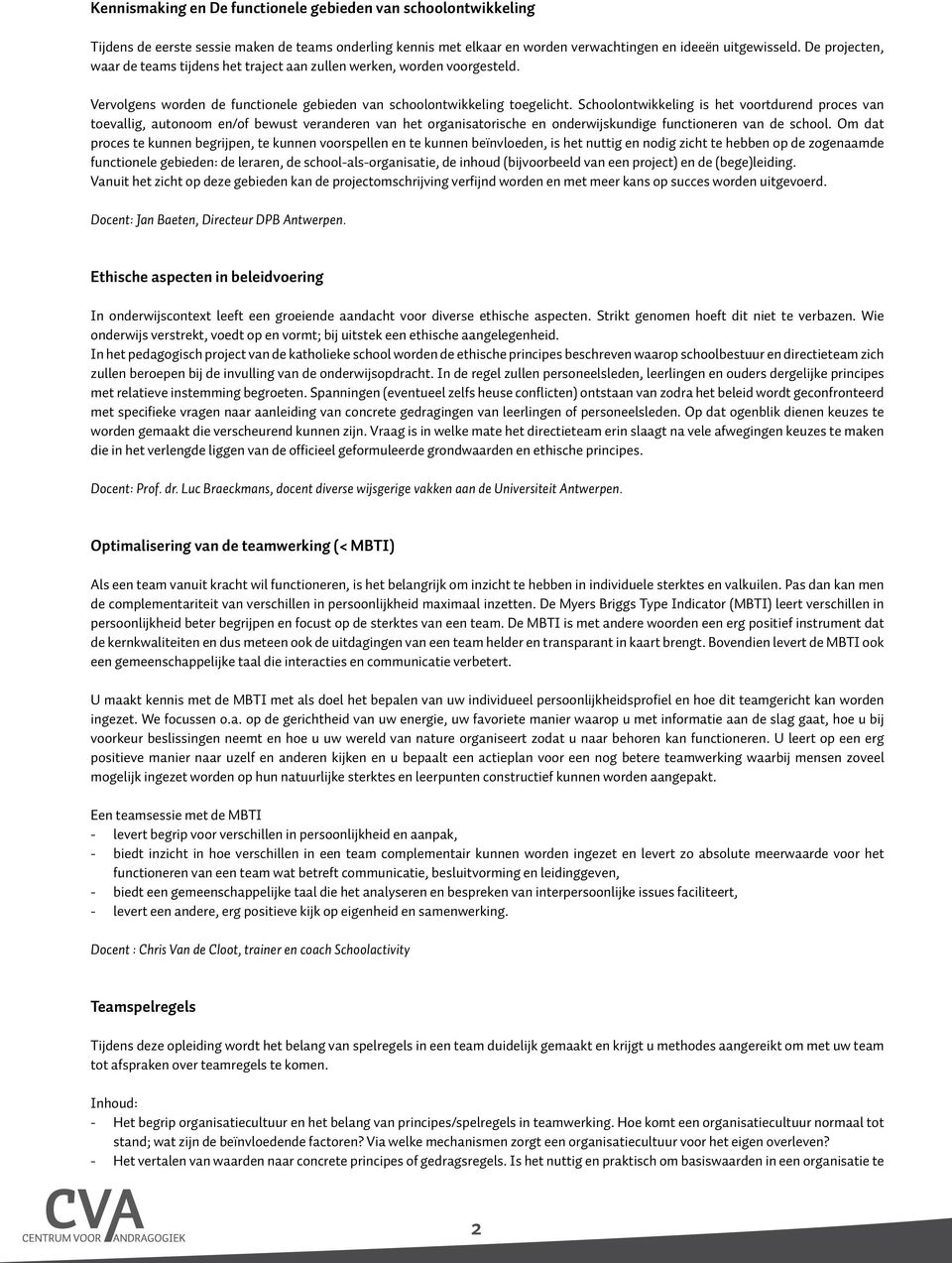 Schoolontwikkeling is het voortdurend proces van toevallig, autonoom en/of bewust veranderen van het organisatorische en onderwijskundige functioneren van de school.