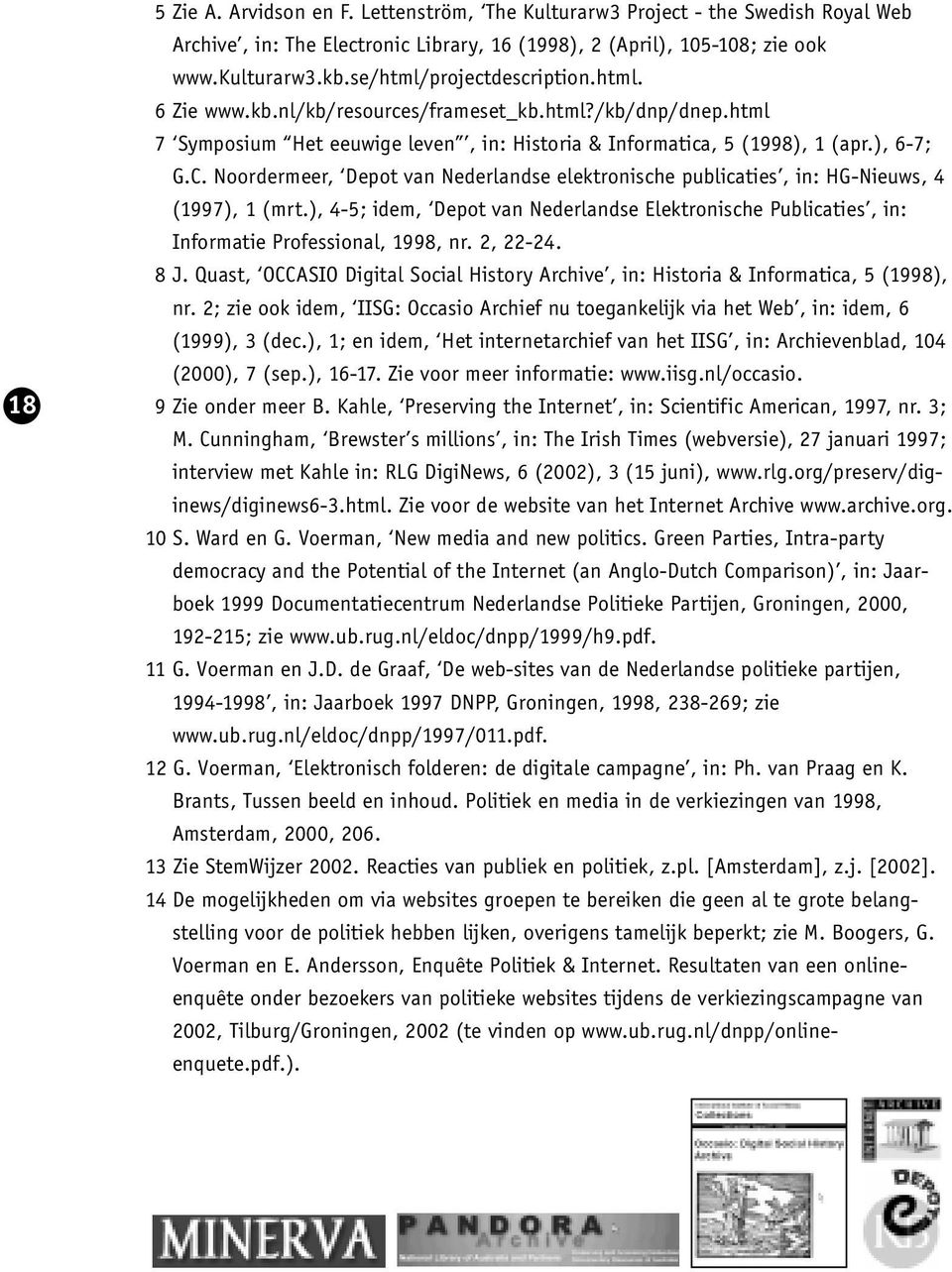 Noordermeer, Depot van Nederlandse elektronische publicaties, in: HG-Nieuws, 4 (1997), 1 (mrt.), 4-5; idem, Depot van Nederlandse Elektronische Publicaties, in: Informatie Professional, 1998, nr.