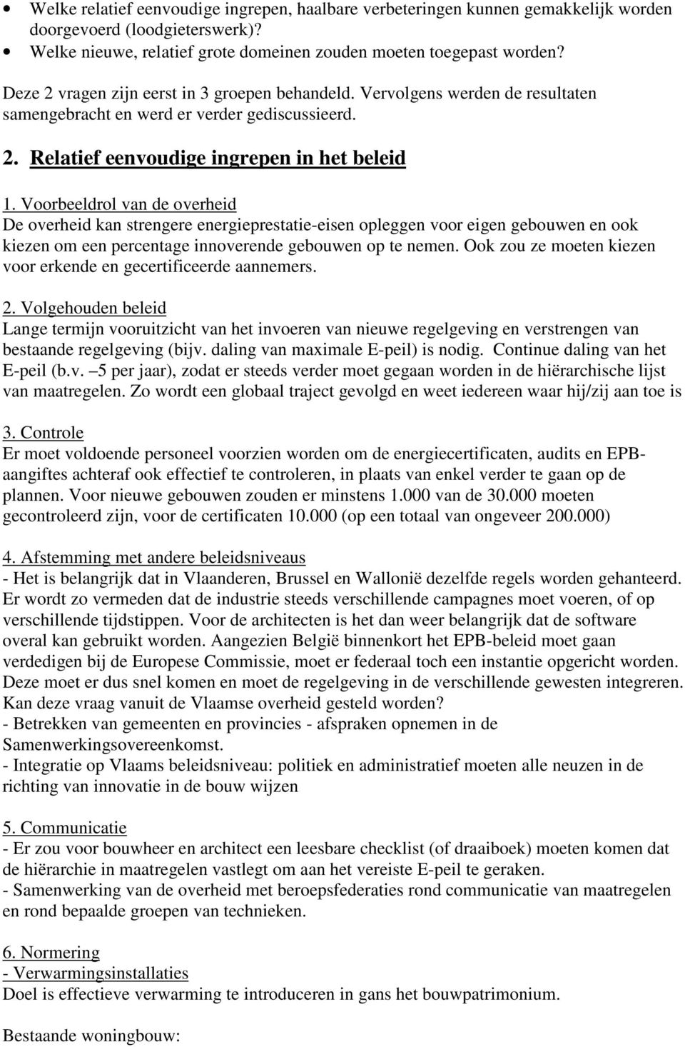 Voorbeeldrol van de overheid De overheid kan strengere energieprestatie-eisen opleggen voor eigen gebouwen en ook kiezen om een percentage innoverende gebouwen op te nemen.