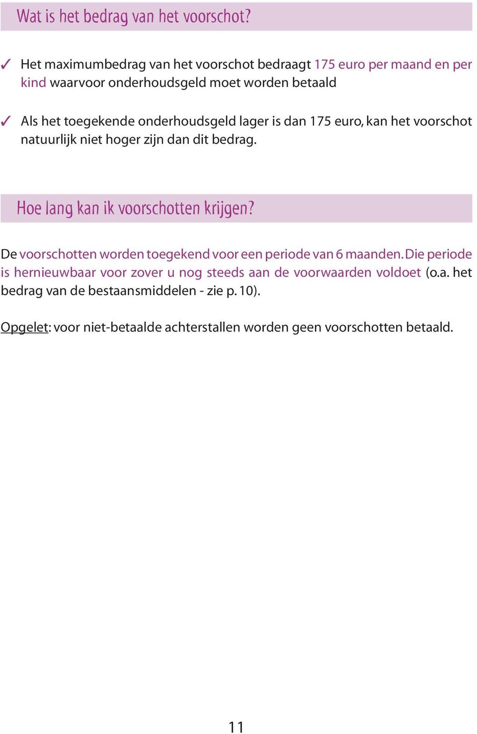 onderhoudsgeld lager is dan 175 euro, kan het voorschot natuurlijk niet hoger zijn dan dit bedrag. Hoe lang kan ik voorschotten krijgen?