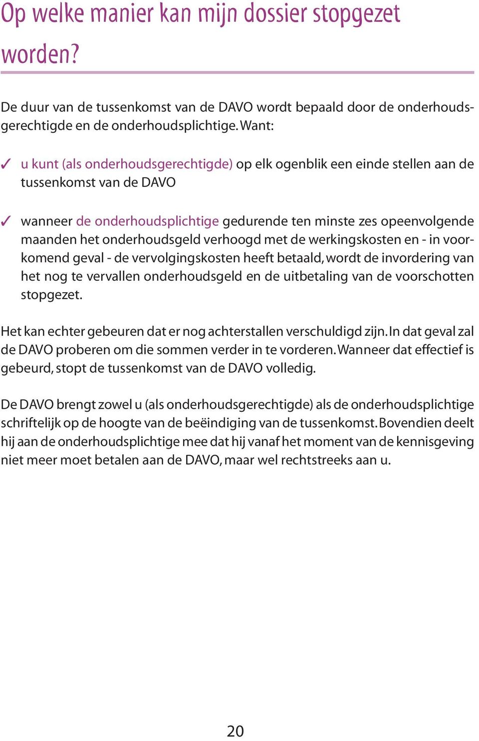 onderhoudsgeld verhoogd met de werkingskosten en - in voorkomend geval - de vervolgingskosten heeft betaald, wordt de invordering van het nog te vervallen onderhoudsgeld en de uitbetaling van de