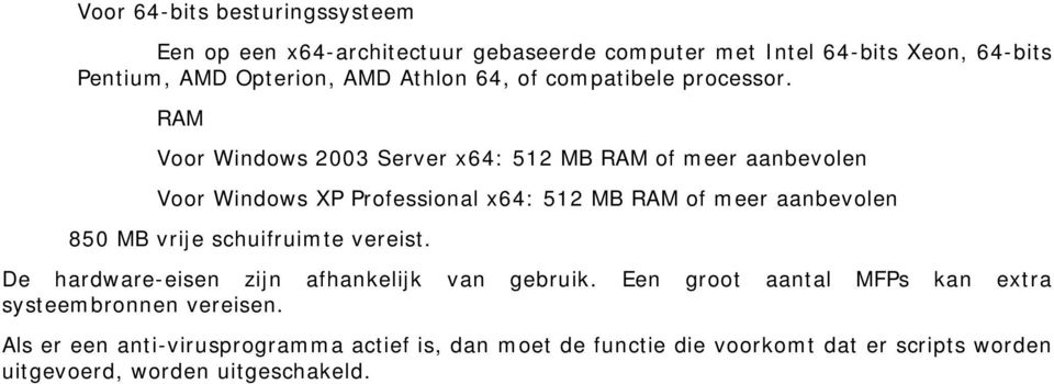 RAM Voor Windows 2003 Server x64: 512 MB RAM of meer aanbevolen Voor Windows XP Professional x64: 512 MB RAM of meer aanbevolen 850 MB vrije