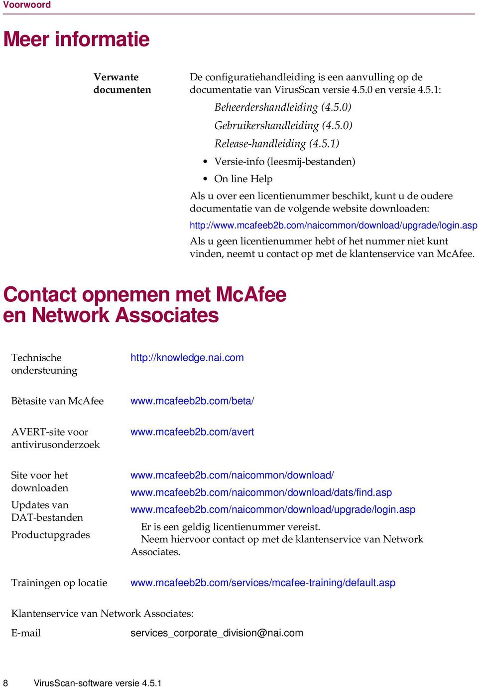 mcafeeb2b.com/naicommon/download/upgrade/login.asp Als u geen licentienummer hebt of het nummer niet kunt vinden, neemt u contact op met de klantenservice van McAfee.