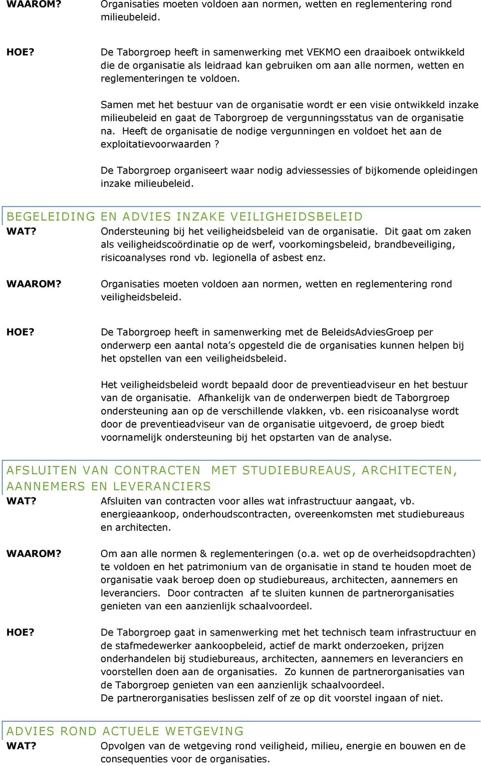 Samen met het bestuur van de organisatie wordt er een visie ontwikkeld inzake milieubeleid en gaat de Taborgroep de vergunningsstatus van de organisatie na.